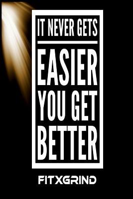 Read It Never Gets Easier You Get Better FITXGRIND: Build Momentum Toward Achieving Your Goals One Day at a Time with Inspirational Quotes A Daily Journal -  file in ePub