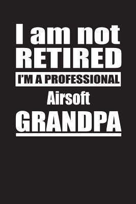 Read I Am Not Retired I'm A Professional Airsoft Grandpa: Blank Lined Notebook Journal - Retyre Publishing file in PDF