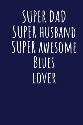 Download Super Dad Super Husband Super Awesome Blues Lover: Blank Lined Blue Notebook Journal - Superdad Publishing | PDF