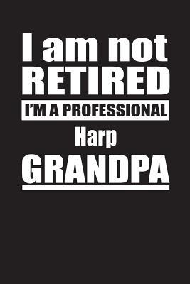 Read Online I Am Not Retired I'm A Professional Harp Grandpa: Blank Lined Notebook Journal - Retyre Publishing file in PDF