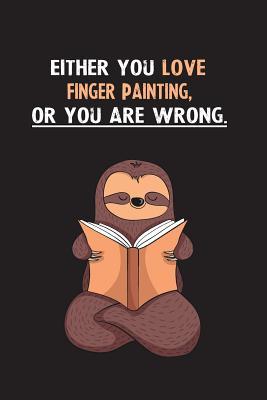 Download Either You Love Finger Painting, Or You Are Wrong.: Blank Lined Notebook Journal With A Cute and Lazy Sloth Reading - Eithrsloth Publishing | ePub