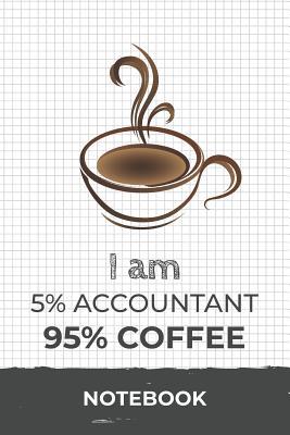 Read I am 5% Accountant 95% Coffee Notebook: Funny Accountant Coffee Journal with 110 Blank Lined Pages / Planner / Career / Co-Worker / Job Gift (6 x 9 inches in size) -  file in PDF