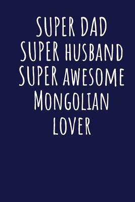 Full Download Super Dad Super Husband Super Awesome Mongolian Lover: Blank Lined Blue Notebook Journal - Superdad Publishing file in ePub