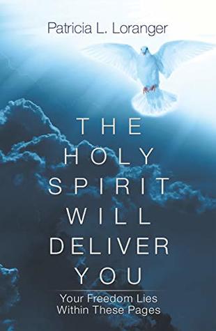 Full Download The Holy Spirit Will Deliver You: Your Freedom Lies Within These Pages - Patricia L. Loranger | ePub