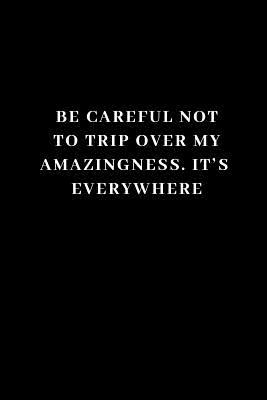 Full Download Be Careful Not To Trip Over My Amazingness. It's Everywhere: Unlined Notebook - 6 x 9 inches - 110 Pages (Funny Office Journals) -  file in PDF