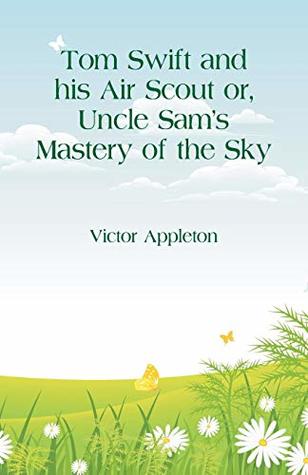 Download Tom Swift and his Air Scout: Uncle Sam's Mastery of the Sky - Victor Appleton | ePub