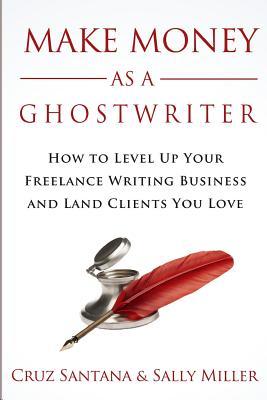 Download Make Money As A Ghostwriter: How to Level Up Your Freelancing Writing Business and Land Clients You Love - Cruz Santana file in ePub