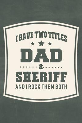 Full Download I Have Two Titles Dad & Sheriff And I Rock Them Both: Family life grandpa dad men father's day gift love marriage friendship parenting wedding divorce Memory dating Journal Blank Lined Note Book -  | PDF