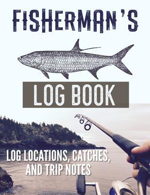 Read Online Fisherman's Log Book Log Locations, Catches, and Trip Notes: Fishing trip book for men to write their trip notes like location, bait and gear, and weather with writing prompts - Christina Romero file in ePub