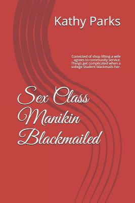 Read Online Sex Class Manikin Blackmailed: Convicted of shop lifting a wife agrees to community service. Things get complicated when a sollege student blackmails her. - Kathy Parks | PDF