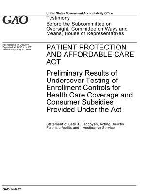 Full Download Patient Protection and Affordable Care Act: Preliminary Results of Undercover Testing of Enrollment Controls for Health Care Coverage and Consumer Subsidies Provided Under the Act - U.S. Government Accountability Office file in PDF