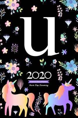 Full Download 2020 Unicorn Diary Planner Never Stop Dreaming: January to December 2020 Diary Planner Unicorn and flowers Pattern With Letter U Monogram - Elizabeth Riley | PDF