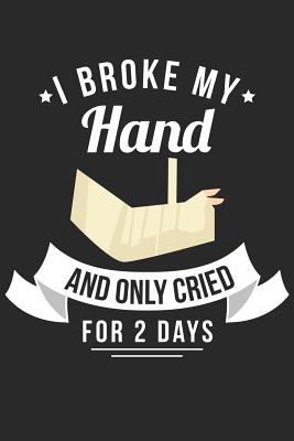 Full Download I Broke My Hand And Only Cried For 2 Days: Journal or Notebook For the Adventuresome Dare Devil - Social Creations file in ePub