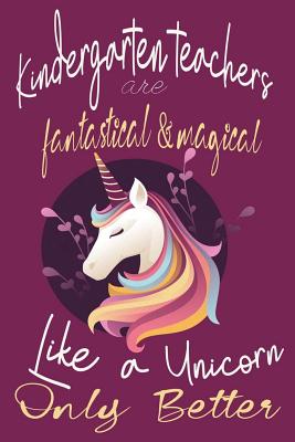 Read Kindergarten Teachers Are Fantastical & Magical Like a Unicorn Only Better: 120 Blank Lined Page Softcover Notes Journal, College Ruled Composition Notebook, 6x9 Blank Line, Teacher Appreciation Gift, Thank You Gift for Teachers -  file in ePub