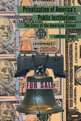Read Privatization of America's Public Institutions: The Story of the American Sellout - Lawrence Baines file in ePub