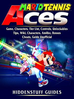 Full Download Mario Tennis Aces Game, Characters, Tier List, Controls, Unlockables, Tips, Wiki, Characters, Amiibo, Bosses, Cheats, Guide Unofficial - Hiddenstuff Guides file in PDF