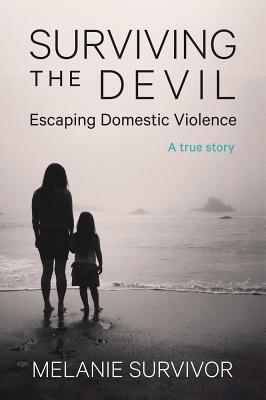 Read Online Surviving the Devil - Escaping Domestic Violence: A True Story - Melanie Survivor file in ePub