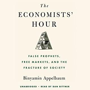 Download The Economists' Hour: False Prophets, Free Markets, and the Fracture of Society - Binyamin Appelbaum file in PDF