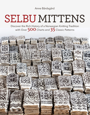 Download Selbu Mittens: Discover the Rich History of a Norwegian Knitting Tradition with Over 500 Charts and 35 Classic Patterns - Anne Bardsgard file in PDF