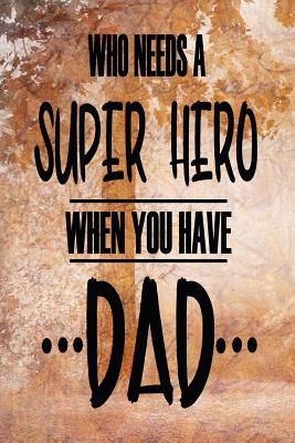 Full Download Who Needs A Super Hero When You Have Dad: Dad Appreciation Journal & Notebook Love Dad Father's Day Card Gift Alternative Memories and Keepsake Quotes - Festivity Day Press file in PDF