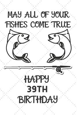 Full Download May All Of Your Fishes Come True Happy 39th Birthday: 39 Year Old Birthday Gift Pun Journal / Notebook / Diary / Unique Greeting Card Alternative -  file in ePub