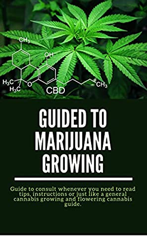 Full Download Guide to Marijuana Growing: Guide to consult whenever you need to read tips, instructions or just a general guide on growing and cannabis. - Leandro Coelho | ePub