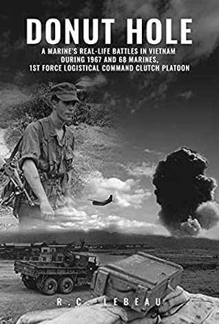 Read Donut Hole: A Marine’s Real-Life Battles in Vietnam During 1967 and 68 Marines, 1st Force Logistical Command Clutch Platoon - R.C. Lebeau | PDF