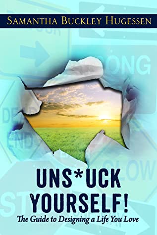 Download UNS*UCK YOURSELF!: The Guide To Designing A Life You Love - Samantha Buckley Hugessen file in PDF