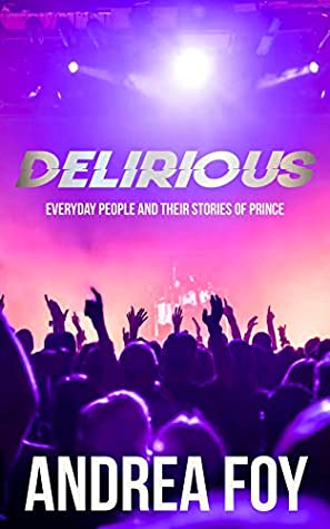 Download DELIRIOUS: Everyday People And Their Stories of Prince. - Andrea Foy | PDF