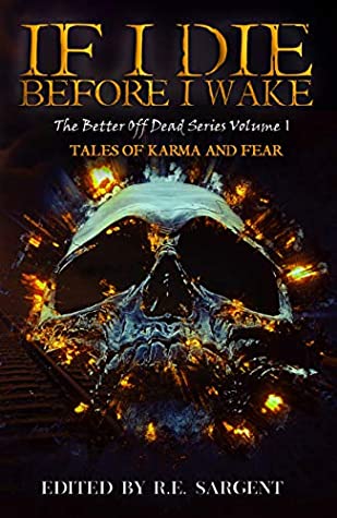 Read Online If I Die Before I Wake: Tales of Karma and Fear (The Better Off Dead Series #1) - R.E. Sargent file in PDF