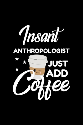 Read Insant Anthropologist Just Add Coffee: Funny Notebook for Anthropologist - Funny Christmas Gift Idea for Anthropologist - Anthropologist Journal - 100 pages 6x9 inches - Funny Journals For Anthropologist file in PDF