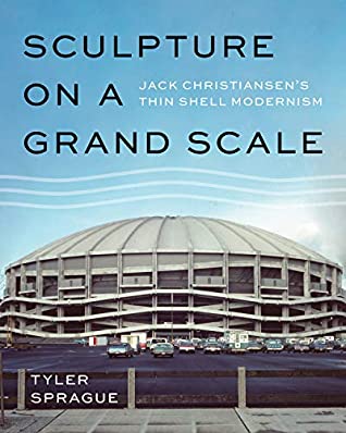 Read Online Sculpture on a Grand Scale: Jack Christiansen’s Thin Shell Modernism - Tyler Sprague file in ePub