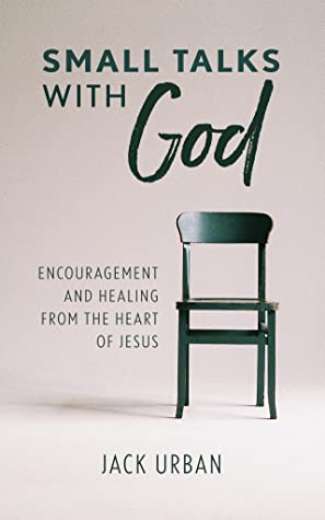 Read Online Small Talks With God: Encouragement and Healing from the Heart of Jesus - Jack Urban file in PDF