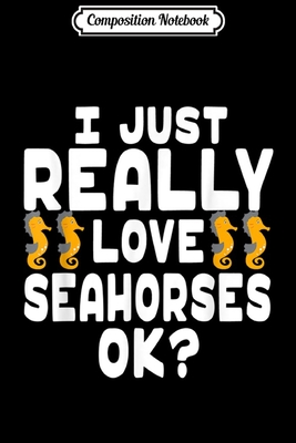 Full Download Composition Notebook: I Just Really Love Seahorses - Cute Seahorse Journal/Notebook Blank Lined Ruled 6x9 100 Pages - Carolin Lindner file in ePub