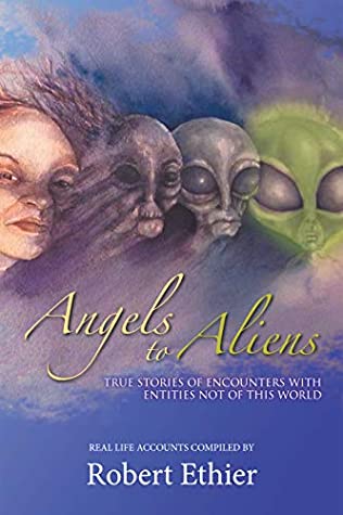 Full Download Angels to Aliens: True Stories of Encounters with Entities Not of This World - Robert M. Ethier | PDF