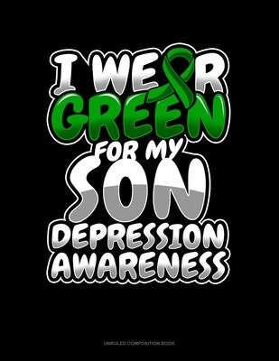 Read Online I Wear Green For My Son Depression Awareness: Unruled Composition Book - Greenyx Publishing file in PDF