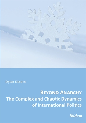 Download Beyond Anarchy: The Complex and Chaotic Dynamics of International Politics - Dylan Kissane file in ePub
