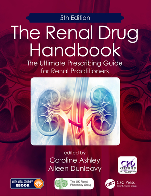 Read Online The Renal Drug Handbook: The Ultimate Prescribing Guide for Renal Practitioners, 5th Edition - Caroline Ashley | PDF